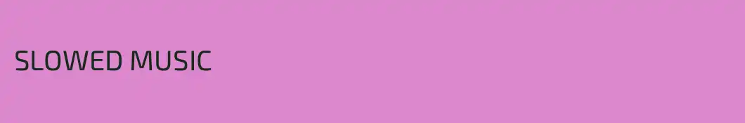 SLOWED MUSIC
